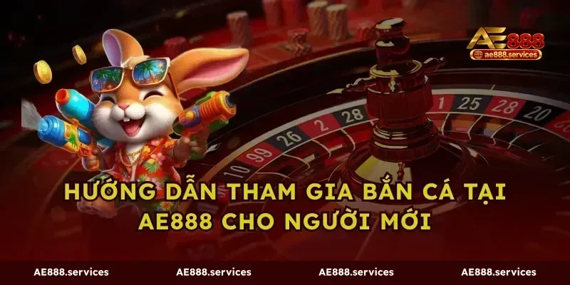 Hướng dẫn tham gia bắn cá tại ae888 cho người mới