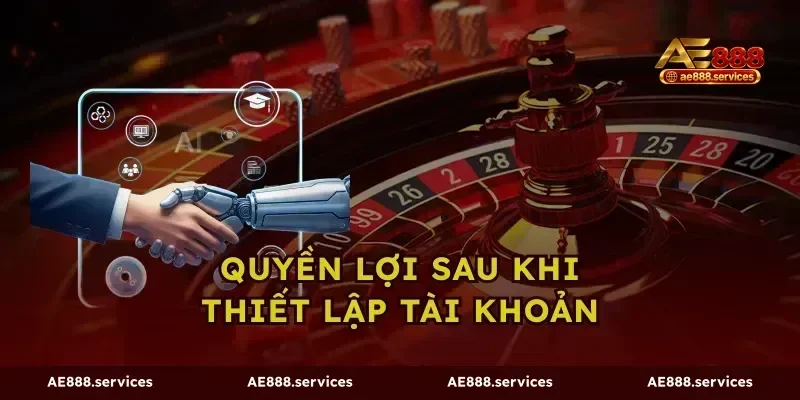 Quyền lợi sau khi thiết lập tài khoản