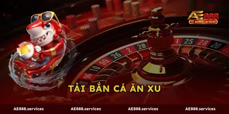 Tải Bắn Cá Ăn Xu AE888 - Cài Đặt Siêu Tốc Chơi Cực Mượt
